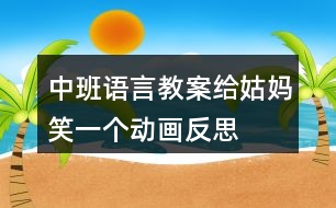 中班語言教案給姑媽笑一個(gè)動(dòng)畫反思