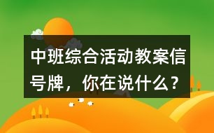 中班綜合活動教案信號牌，你在說什么？