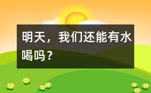 明天，我們還能有水喝嗎？