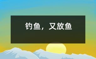 釣魚，又放魚