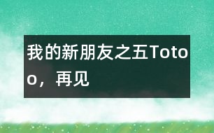 “我的新朋友”之五：Totoo，再見