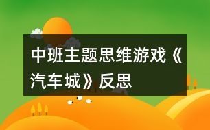 中班主題思維游戲《汽車(chē)城》反思