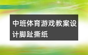 中班體育游戲教案設計腳趾撕紙