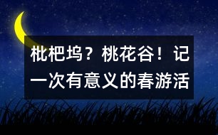 枇杷塢？桃花谷！——記一次有意義的春游活動