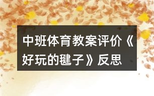 中班體育教案評價(jià)《好玩的毽子》反思