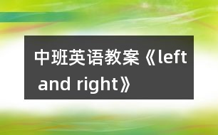 中班英語(yǔ)教案《left and right》