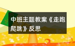 中班主題教案《走、跑、爬、跳》反思