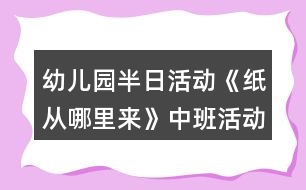幼兒園半日活動(dòng)《紙從哪里來》中班活動(dòng)方案反思