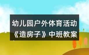 幼兒園戶外體育活動(dòng)《造房子》中班教案反思