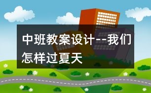 中班教案設(shè)計--我們怎樣過夏天