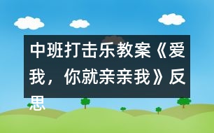 中班打擊樂(lè)教案《愛(ài)我，你就親親我》反思