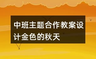 中班主題合作教案設計金色的秋天