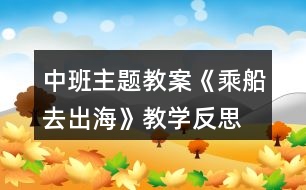 中班主題教案《乘船去出?！方虒W(xué)反思