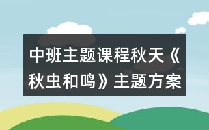 中班主題課程秋天《秋蟲(chóng)和鳴》主題方案