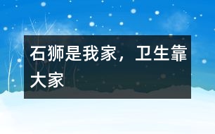 “石獅是我家，衛(wèi)生靠大家”