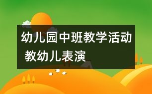 幼兒園中班教學活動 ：教幼兒表演