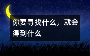 你要尋找什么，就會(huì)得到什么