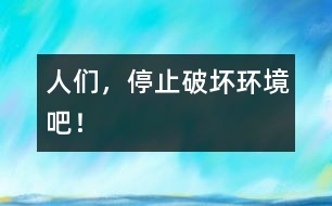 人們，停止破壞環(huán)境吧！