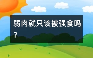 弱肉就只該被強(qiáng)食嗎？