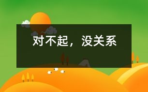 對不起，沒關(guān)系