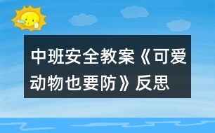 中班安全教案《可愛(ài)動(dòng)物也要防》反思