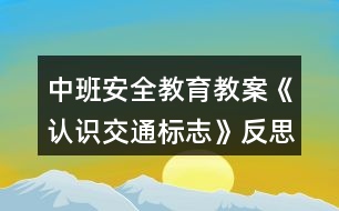 中班安全教育教案《認(rèn)識(shí)交通標(biāo)志》反思