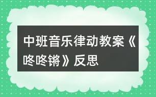 中班音樂(lè)律動(dòng)教案《咚咚鏘》反思