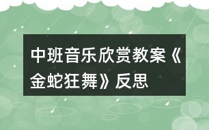 中班音樂(lè)欣賞教案《金蛇狂舞》反思