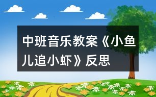 中班音樂(lè)教案《小魚(yú)兒追小蝦》反思