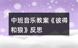 中班音樂(lè)教案《彼得和狼》反思