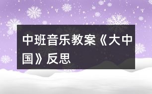 中班音樂(lè)教案《大中國(guó)》反思