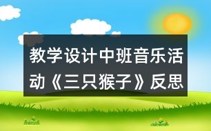 教學設計中班音樂活動《三只猴子》反思