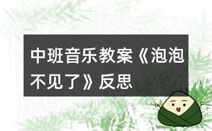 中班音樂(lè)教案《泡泡不見(jiàn)了》反思