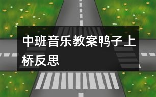 中班音樂(lè)教案鴨子上橋反思