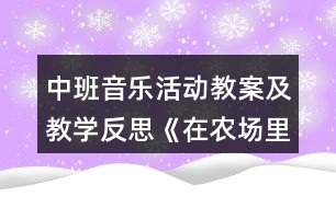 中班音樂(lè)活動(dòng)教案及教學(xué)反思《在農(nóng)場(chǎng)里》