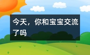 今天，你和寶寶交流了嗎