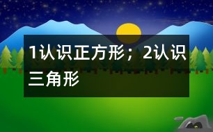 1、認(rèn)識(shí)正方形；2、認(rèn)識(shí)三角形