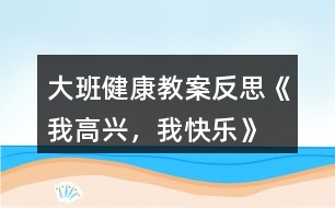 大班健康教案反思《我高興，我快樂》