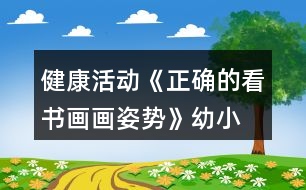 健康活動(dòng)《正確的看書(shū)、畫(huà)畫(huà)姿勢(shì)》幼小銜接教案習(xí)慣養(yǎng)成