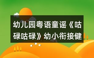 幼兒園粵語(yǔ)童謠《咕碌咕碌》幼小銜接健康教案