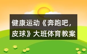 健康運(yùn)動《奔跑吧，皮球》大班體育教案