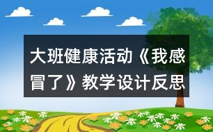 大班健康活動《我感冒了》教學設(shè)計反思