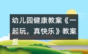 幼兒園健康教案《一起玩，真快樂》教案反思