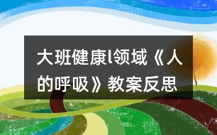 大班健康l領域《人的呼吸》教案反思