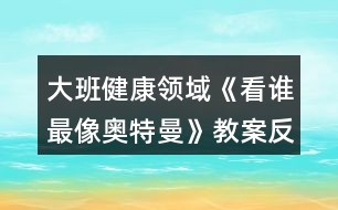 大班健康領(lǐng)域《看誰(shuí)最像奧特曼》教案反思