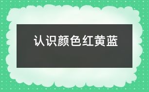 認識顏色“紅、黃、藍”