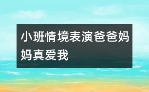 小班情境表演：爸爸媽媽真愛(ài)我