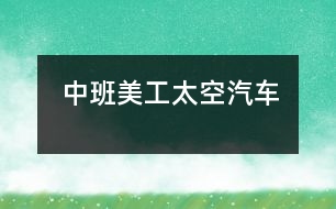 中班美工：太空汽車(chē)