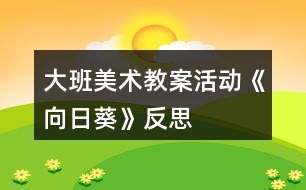 大班美術教案活動《向日葵》反思