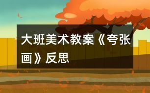 大班美術教案《夸張畫》反思
